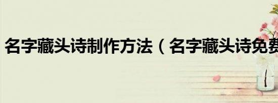 名字藏头诗制作方法（名字藏头诗免费制作）