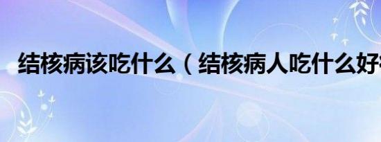 结核病该吃什么（结核病人吃什么好得快）
