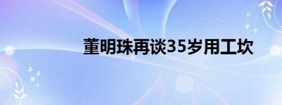 董明珠再谈35岁用工坎