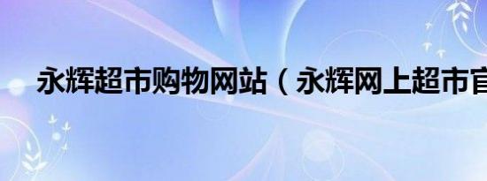 永辉超市购物网站（永辉网上超市官网）