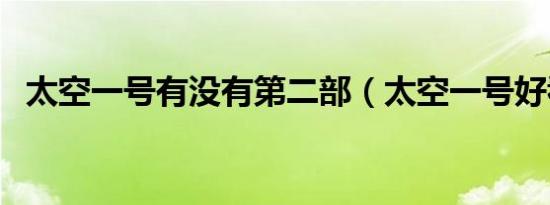 太空一号有没有第二部（太空一号好看吗）