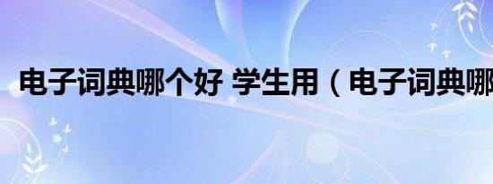 电子词典哪个好 学生用（电子词典哪个好）