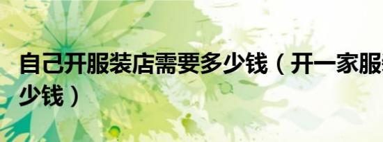 自己开服装店需要多少钱（开一家服装店要多少钱）