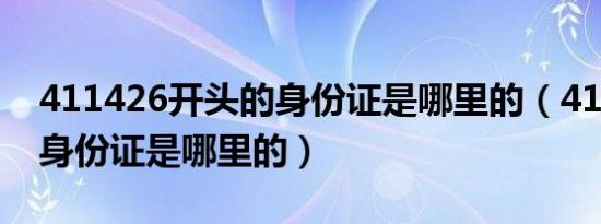 411426开头的身份证是哪里的（411开头的身份证是哪里的）