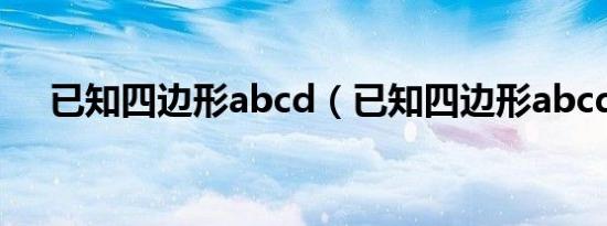已知四边形abcd（已知四边形abcd中）
