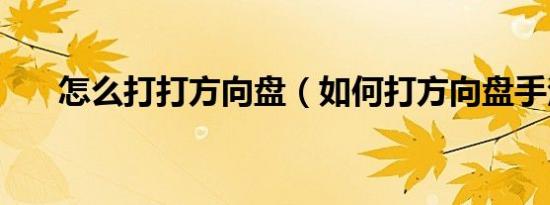怎么打打方向盘（如何打方向盘手法）