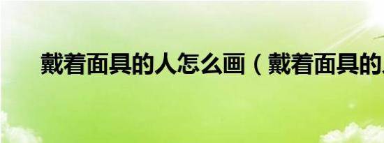 戴着面具的人怎么画（戴着面具的人）