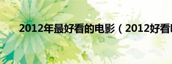 2012年最好看的电影（2012好看吗）