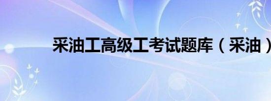 采油工高级工考试题库（采油）