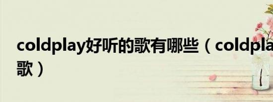 coldplay好听的歌有哪些（coldplay好听的歌）