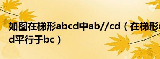 如图在梯形abcd中ab//cd（在梯形abcd中ad平行于bc）