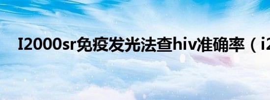 I2000sr免疫发光法查hiv准确率（i200）