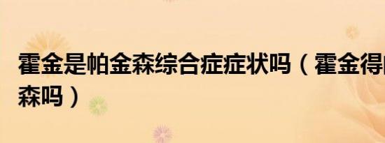 霍金是帕金森综合症症状吗（霍金得的是帕金森吗）