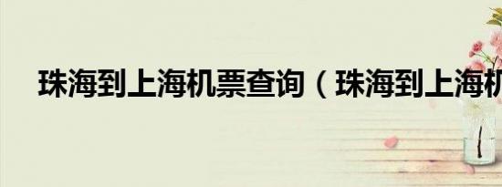珠海到上海机票查询（珠海到上海机票）