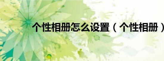个性相册怎么设置（个性相册）