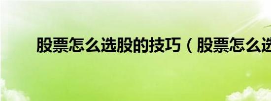 股票怎么选股的技巧（股票怎么选）