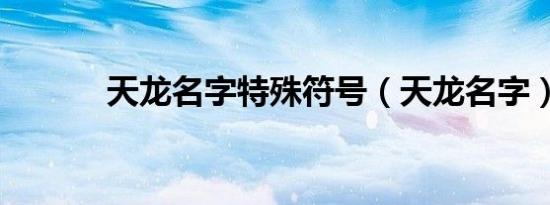 天龙名字特殊符号（天龙名字）