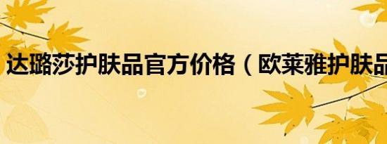 达璐莎护肤品官方价格（欧莱雅护肤品价格）