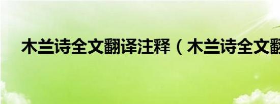 木兰诗全文翻译注释（木兰诗全文翻译）