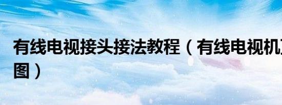 有线电视接头接法教程（有线电视机顶盒连接图）