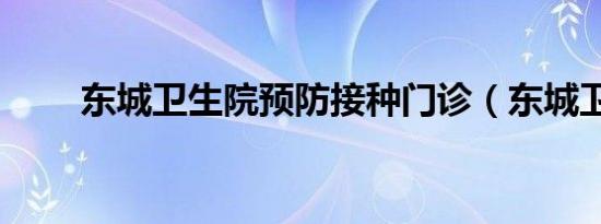 东城卫生院预防接种门诊（东城卫）