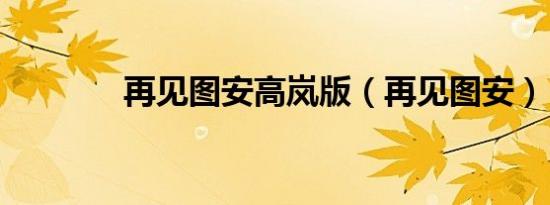 再见图安高岚版（再见图安）