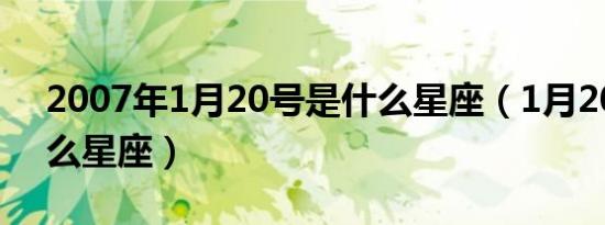 2007年1月20号是什么星座（1月20号是什么星座）