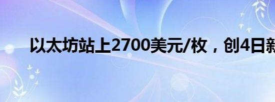 以太坊站上2700美元/枚，创4日新高