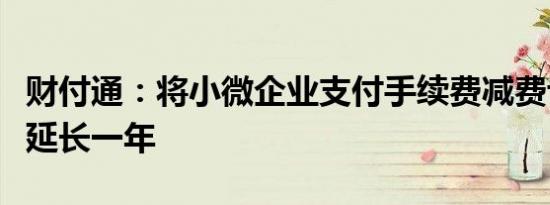 财付通：将小微企业支付手续费减费让利政策延长一年