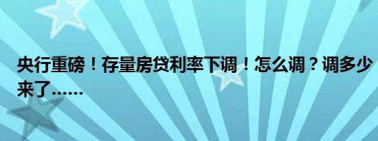 央行重磅！存量房贷利率下调！怎么调？调多少？权威解读来了……