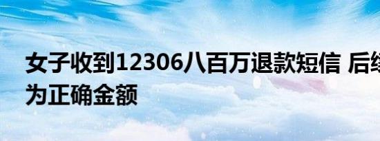 女子收到12306八百万退款短信 后续已修改为正确金额