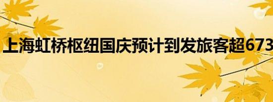 上海虹桥枢纽国庆预计到发旅客超673万人次