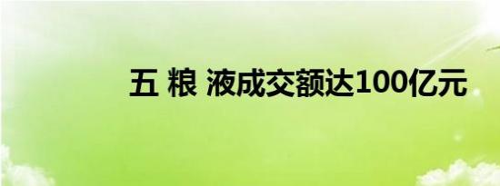 五 粮 液成交额达100亿元