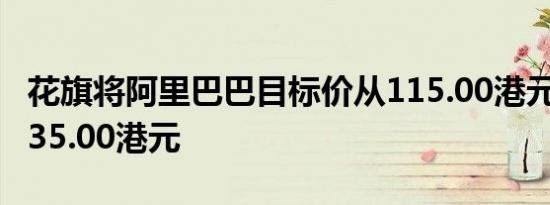 花旗将阿里巴巴目标价从115.00港元上调至135.00港元