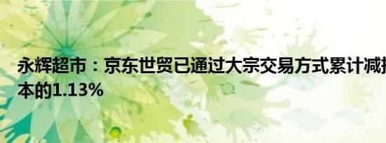 永辉超市：京东世贸已通过大宗交易方式累计减持公司总股本的1.13%