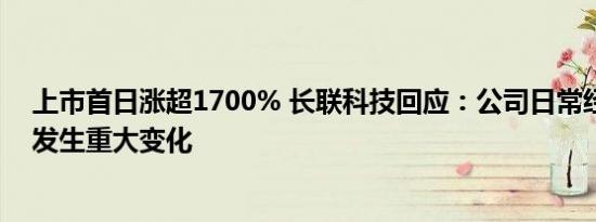 上市首日涨超1700% 长联科技回应：公司日常经营情况未发生重大变化