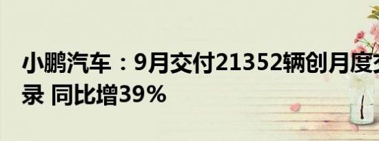 小鹏汽车：9月交付21352辆创月度交付新纪录 同比增39%