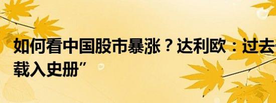 如何看中国股市暴涨？达利欧：过去一周将“载入史册”
