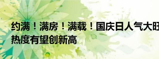 约满！满房！满载！国庆日人气大旺 黄金周热度有望创新高