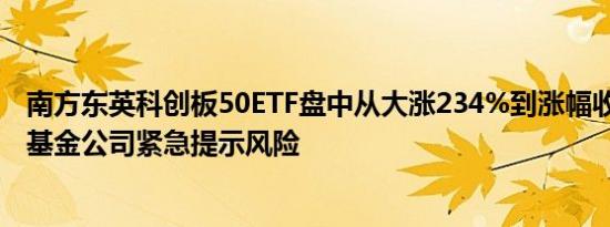 南方东英科创板50ETF盘中从大涨234%到涨幅收窄至32% 基金公司紧急提示风险