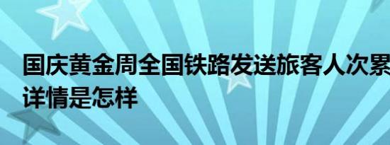 国庆黄金周全国铁路发送旅客人次累计1亿+ 详情是怎样