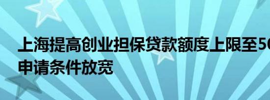 上海提高创业担保贷款额度上限至500万元，申请条件放宽