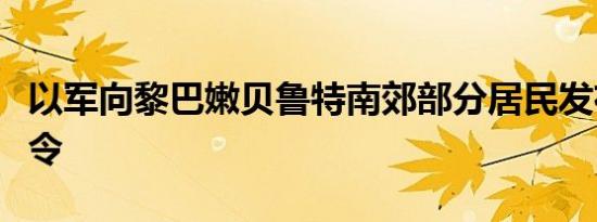 以军向黎巴嫩贝鲁特南郊部分居民发布疏散命令