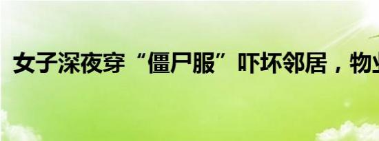 女子深夜穿“僵尸服”吓坏邻居，物业回应