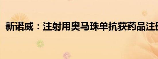 新诺威：注射用奥马珠单抗获药品注册证书