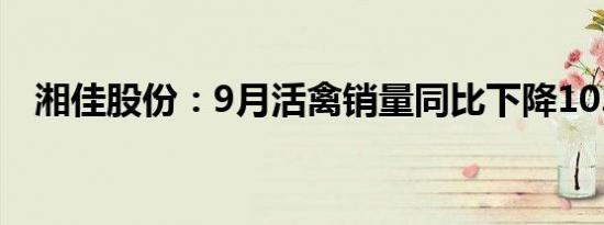 湘佳股份：9月活禽销量同比下降10.61%