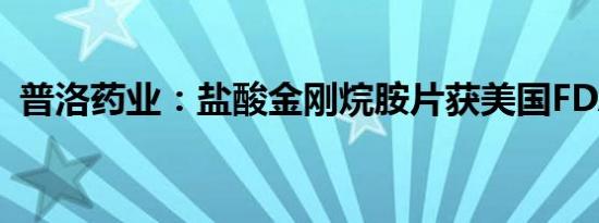 普洛药业：盐酸金刚烷胺片获美国FDA批准