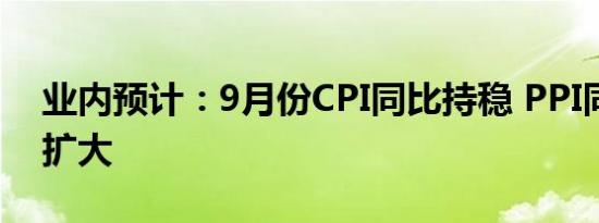 业内预计：9月份CPI同比持稳 PPI同比跌幅扩大
