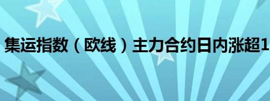 集运指数（欧线）主力合约日内涨超12.00%
