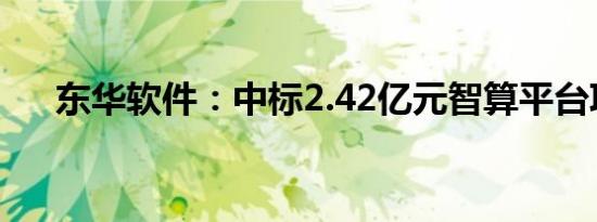 东华软件：中标2.42亿元智算平台项目